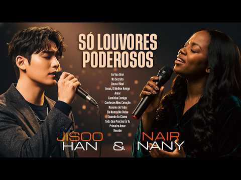 SÓ LOUVORES PODEROSOS | Nair Nany e Jisoo Han – Canções para Oração, Meditação e Reflexão🤍🔥