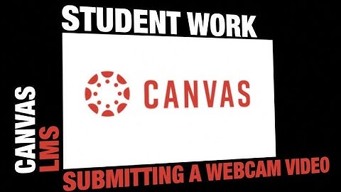 **UPDATED** Submitting a webcam video to Canvas
