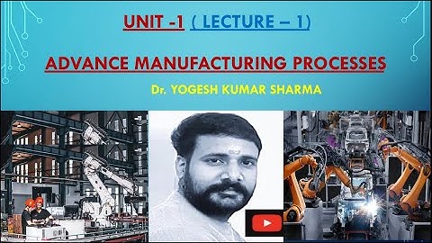 Advanced manufacturing process | lecture 1 | unit 1 | @sarkarnamahgyan | Dr. Yogesh kumar sharma