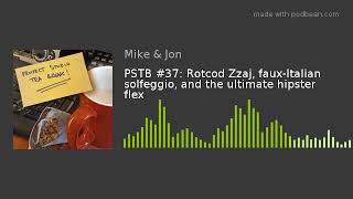 PSTB #37: Rotcod Zzaj, faux-Italian solfeggio, and the ultimate hipster flex