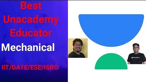 Which are the best educators in Unacademy  mechanical engineering GATE and ESE? Best Unacademy Edu.