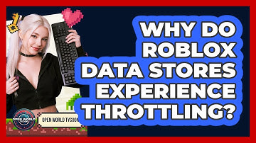 Why Do Roblox Data Stores Experience Throttling? - Open World Tycoons