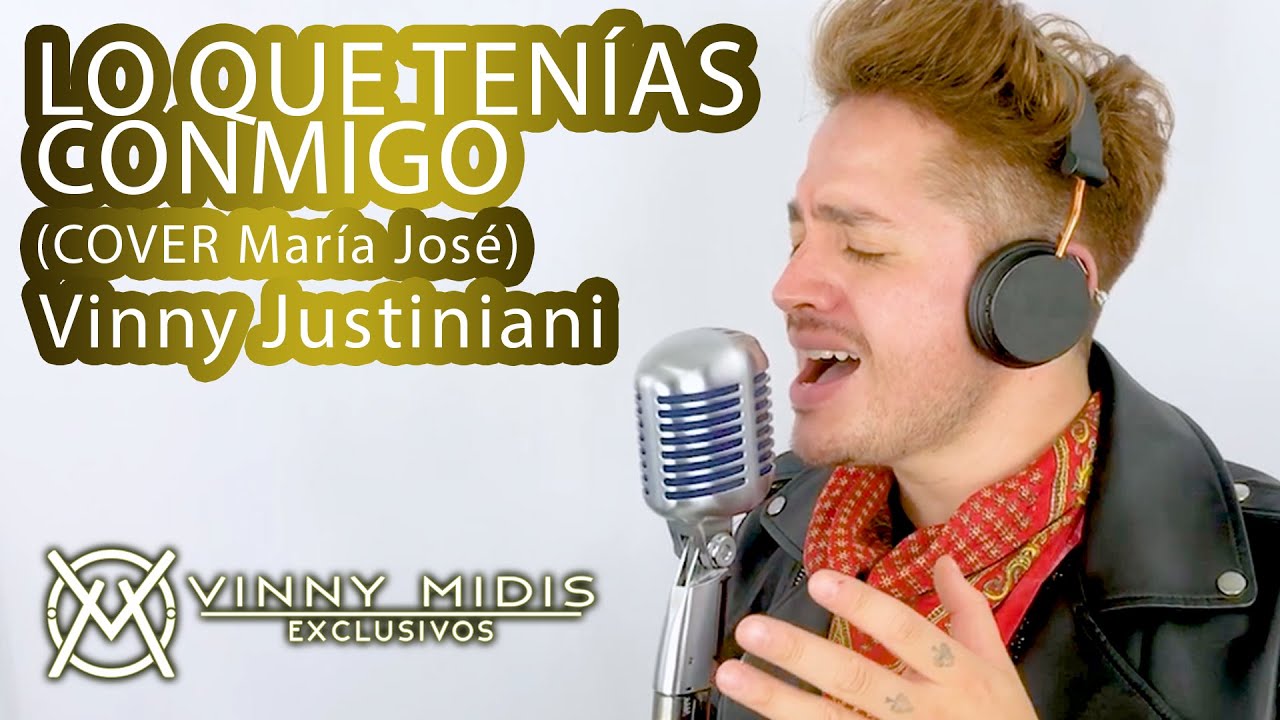 Lo Que Tenías Conmigo (Cover María José) - Vinny Justiniani
