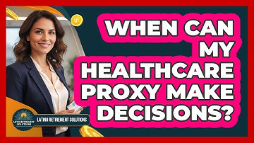 When Can My Healthcare Proxy Make Decisions?