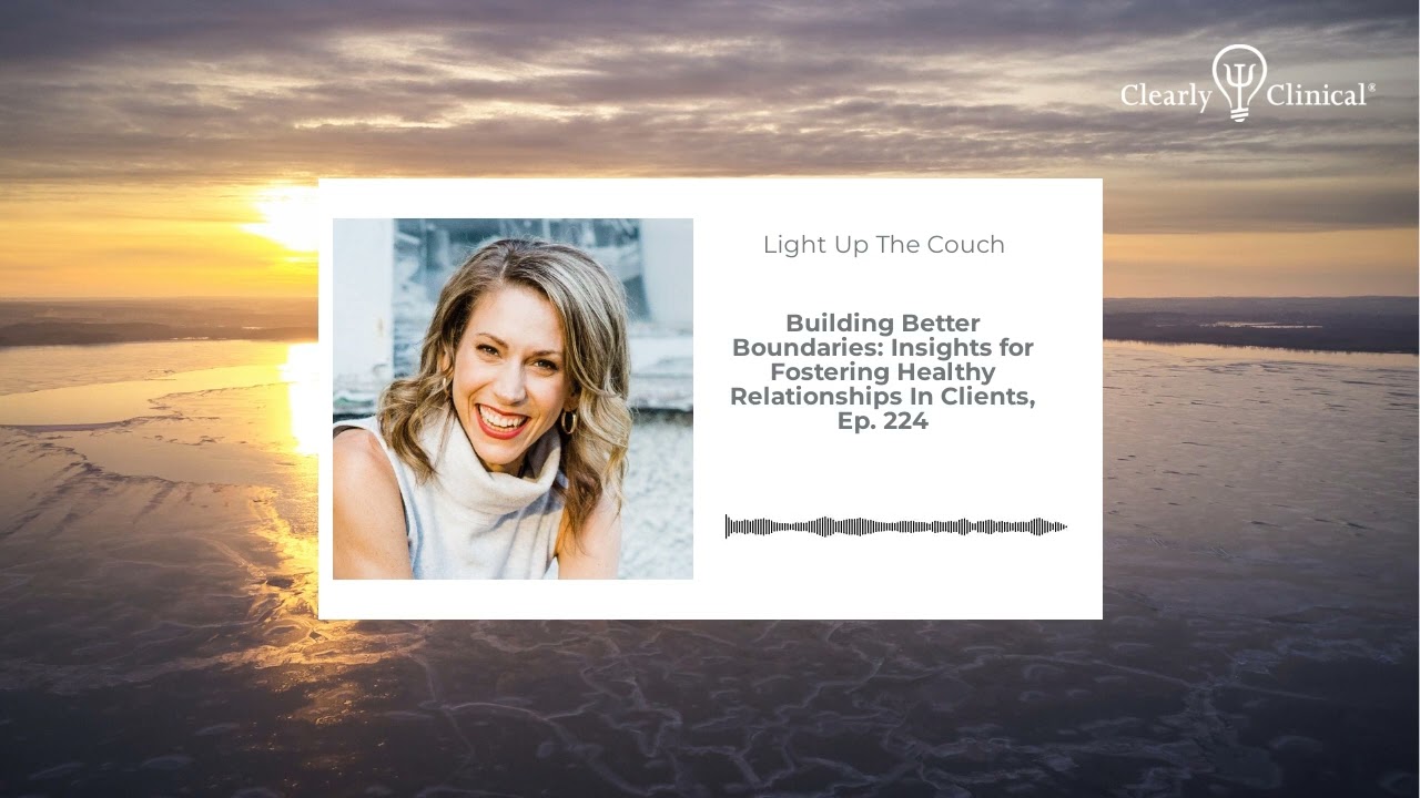 Building Better Boundaries: Insights for Fostering Healthy Relationships In Clients, Ep. 224