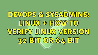 DevOps & SysAdmins: Linux + how to verify linux version 32 Bit or 64 Bit (2 Solutions!!)