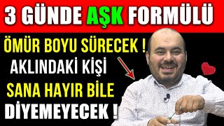 3 GÜNDE AŞK FORMÜLÜ ÖMÜR BOYU SÜRECEK !AKLINDAKİ KİŞİ SANA HAYIR BİLE DİYEMEYECEK...