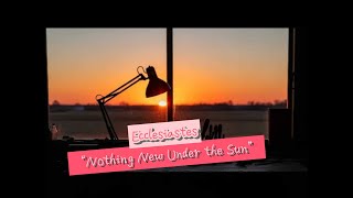 Ecclesiastes Nothing New Under The Sun
