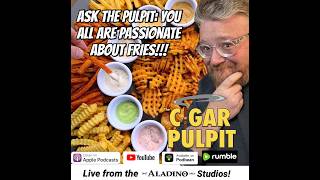 Ask the Pulpit: You all are PASSIONATE about fries!
