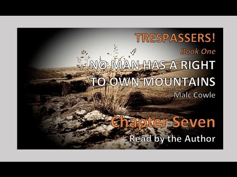 Chapter 7 NO MAN HAS A RIGHT TO OWN MOUNTAINS by Malc Cowle - YouTube