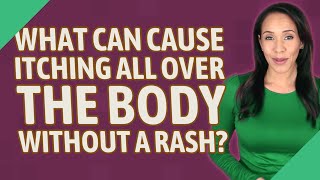 What can cause itching all over the body without a rash?
