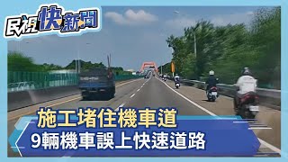 施工堵住機車道　9輛機車誤上快速道路－民視新聞