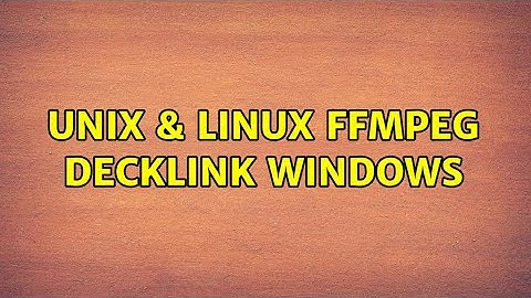 Unix & Linux: FFmpeg DeckLink Windows (2 Solutions!!)