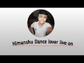 Himanshu Dance lover me Aap logo ka Swagat hai 🙏