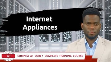 CompTIA A+ Core 1 (220-1101) | Internet Appliances | Exam Objective 2.4 | Course Training Video