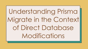 Understanding Prisma Migrate in the Context of Direct Database Modifications