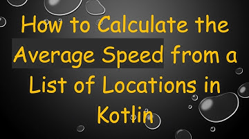 How to Calculate the Average Speed from a List of Locations in Kotlin