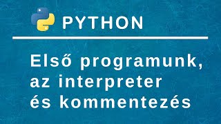 Python programozás - Első Python programunk, kommentelés és az interpreter