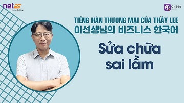 [Tiếng Hàn Thương mại của Thầy Lee] Những từ, câu có thể nói “khi cần sửa chữa sai lầm”