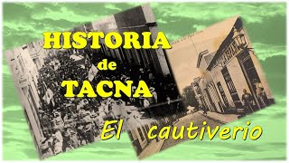 HISTORIA DE TACNA: EL RECUERDO DE LOS VALIENTES (EL CAUTIVERIO)