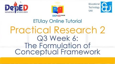 The Formulation of Conceptual Framework || Practical Research 2 || Quarter 1/3 Week 6