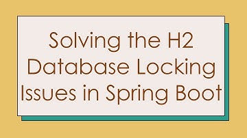Solving the H2 Database Locking Issues in Spring Boot