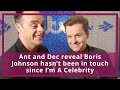 Ant and Dec reveal Boris Johnson hasn’t been in touch since I’m A Celebrity