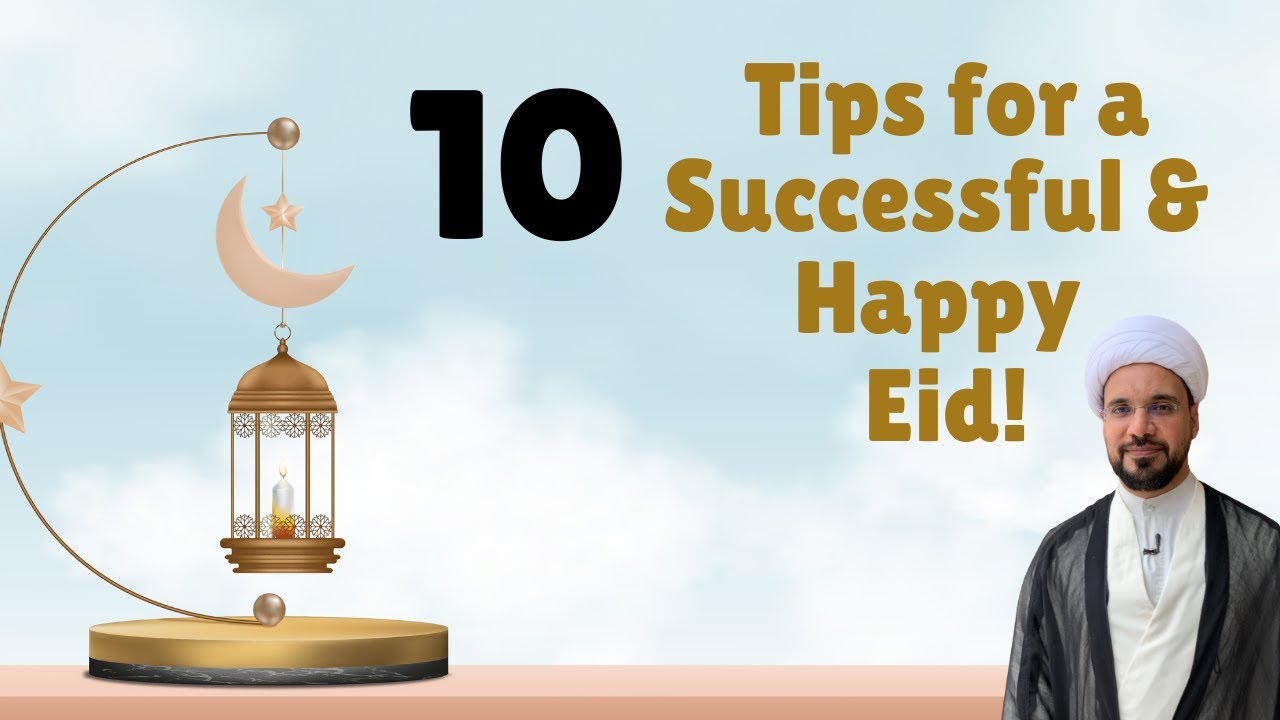 10 Tips for a Successful & Happy Eid! Sheikh Mohammed Al-Hilli