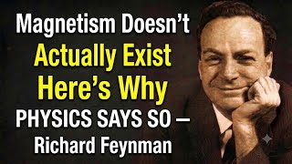 Magnetism Doesn’t Actually Exist — Here’s Why Physics Says So | Richard Feynman