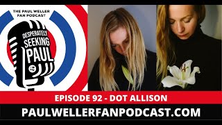 EP92 - Dot Allison - Paul Weller Fan Podcast