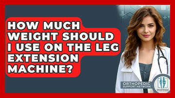 How Much Weight Should I Use On The Leg Extension Machine? - Orthopedic Support Network