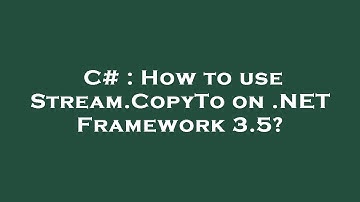 C# : How to use Stream.CopyTo on .NET Framework 3.5?