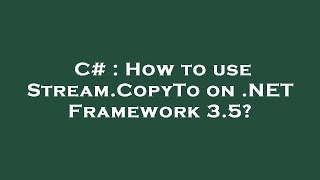 C# : How to use Stream.CopyTo on .NET Framework 3.5