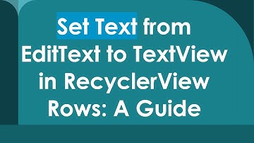 Set Text from EditText to TextView in RecyclerView Rows: A Guide