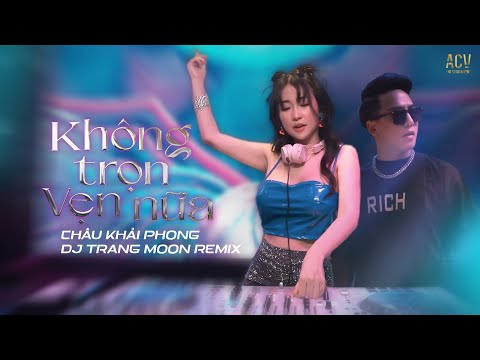 Video KHÔNG TRỌN VẸN NỮA REMIX | Châu Khải Phong ft DJ Trang... - youtube