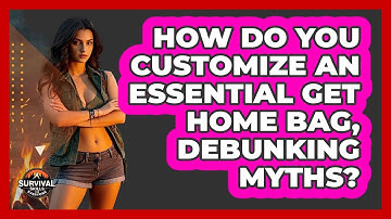 How Do You Customize An Essential Get Home Bag, Debunking Myths? - Survival Skills for Everyone
