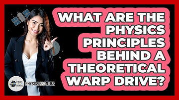 What Are The Physics Principles Behind A Theoretical Warp Drive? - Physics Frontier