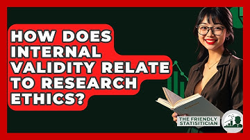 How Does Internal Validity Relate To Research Ethics? - The Friendly Statistician