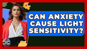 Can Anxiety Cause Light Sensitivity? - Answers About Autism