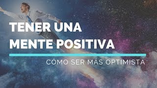 Cómo Tener Una Mente Positiva y Ser Más Optimista