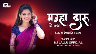 मऊहा दारू के नशा Mauha Daru Ke Nasha Cg Song ( Dance Mix ) Dj Lallu 