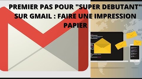 PREMIER PAS POUR "SUPER DEBUTANT" SUR GMAIL : FAIRE UNE IMPRESSION PAPIER