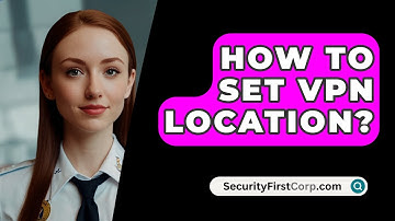 How To Set VPN Location? - SecurityFirstCorp.com