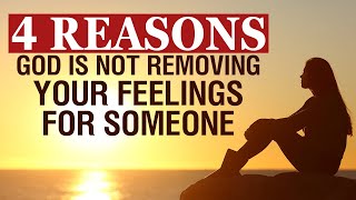 God Is Not Removing Your Feelings for Someone Because...