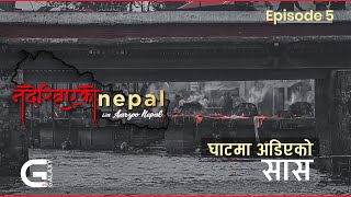 घाटमा अडिएको सास | Nadekhiyeko Nepal | Ep: 05