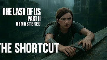 The Last of Us Part II Remastered – The Shortcut | 4K Gameplay Walkthrough