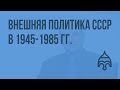 Внешняя политика СССР в послевоенные годы 1945-1985 гг. Видеоурок по истории России 11 класс