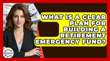 What Is A Clear Plan For Building A Retirement Emergency Fund? - Get Retirement Help