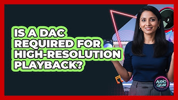 Is A DAC Required For High-Resolution Playback?