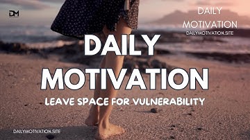 Leave Space for Vulnerability | DAILY MOTIVATION VIDEOS | Finding Love